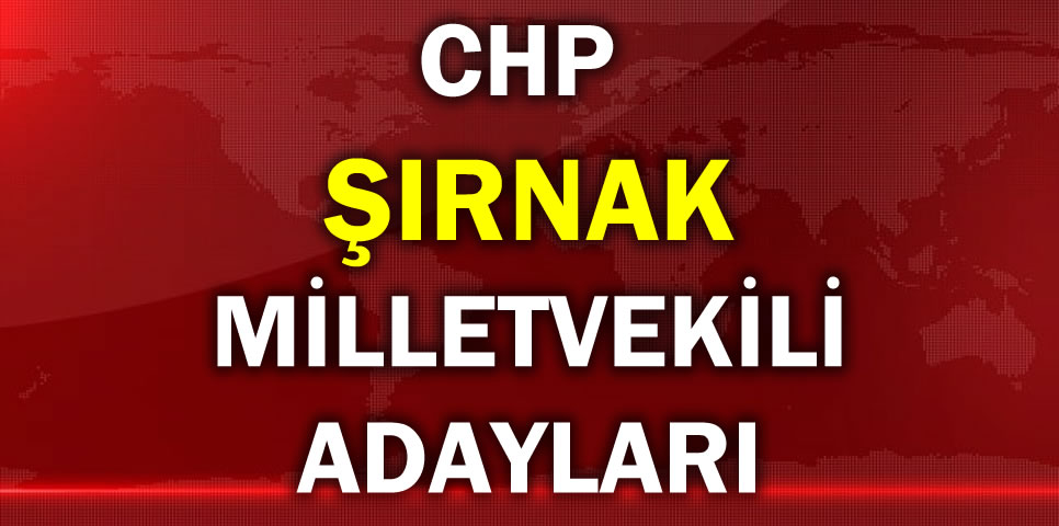 CUMHURİYET HALK PARTİSİ ŞIRNAK MİLLETVEKİLİ ADAY LİSTESİ